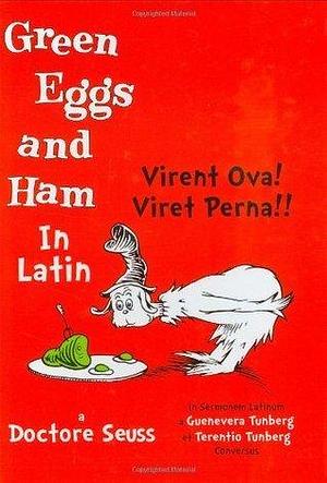 Virent Ova! Viret Perna!!: Green Eggs and Ham in Latin by Terence O. Tunberg, Dr. Seuss