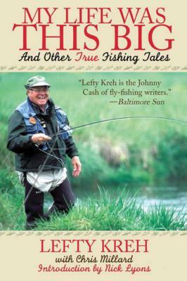 My Life Was This Big: And Other True Fishing Tales by Lefty Kreh