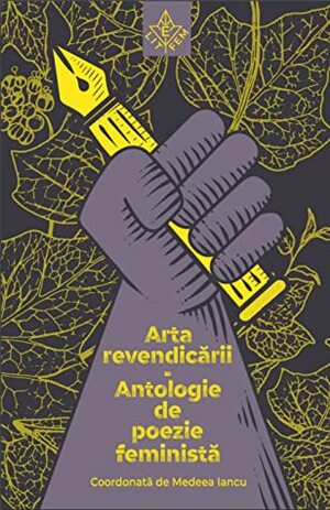 Arta revendicării. Antologie de poezie feministă by Medeea Iancu, bianca ela, Mihaela Michailov, Sașa Zare, Iuliana Lungu, I.M. Clau, Veda Popovici, Alina Soare, Jasmina Al Qaisi, Alina Purcaru, Tina Haș