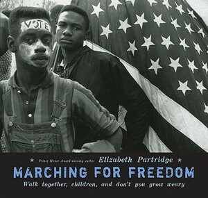 Marching for Freedom: Walk Together, Children, and Don't You Grow Weary by Elizabeth Partridge