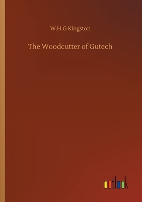 The Woodcutter of Gutech by W. H. G. Kingston