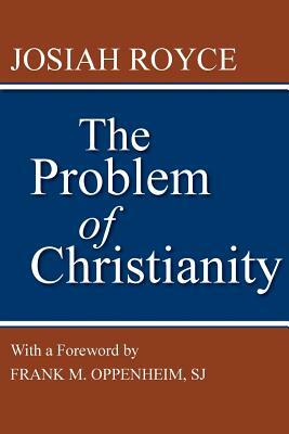 The Problem of Christianity: With a New Introduction by Frank M. Oppenheim by Josiah Royce