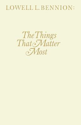 The Things that Matter Most by Lowell L. Bennion, Lowell L. Bennion