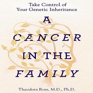 A Cancer in the Family: Take Control of Your Genetic Inheritance by Siddhartha Mukherjee, Theodora Ross