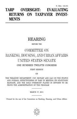 TARP oversight: evaluating returns on taxpayer investments by Committee on Banking, United States Congress, United States Senate