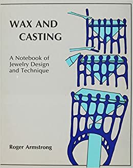 Wax and Casting: A Notebook of Process and Technique by Roger Armstrong