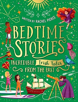 Bedtime Stories: Incredible Irish Tales from the Past by Rachel Pierce