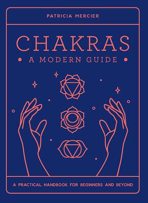 Chakras: A Modern Guide by Patricia Mercier