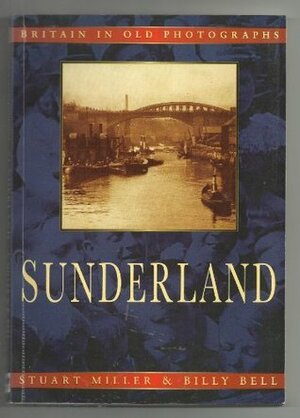 Sunderland (Britain in Old Photographs S.) by Billy Bell, Stuart Miller