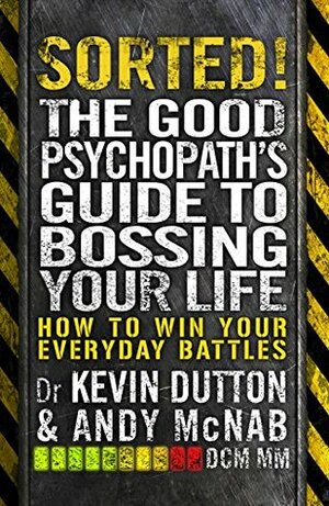 Sorted!: The Good Psychopath's Guide to Bossing Your Life (Good Psychopath 2) by Andy McNab, Kevin Dutton