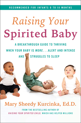 Raising Your Spirited Baby: A Breakthrough Guide to Thriving When Your Baby Is More . . . Alert and Intense and Struggles to Sleep by Mary Sheedy Kurcinka
