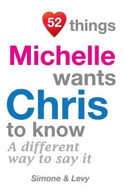 52 Things Michelle Wants Chris To Know: A Different Way To Say It by Levy, J. L. Leyva, Simone