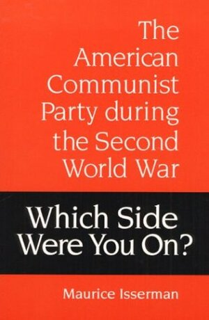 Which Side Were You On?: The American Communist Party during the Second World War by Maurice Isserman