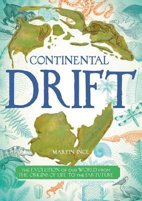 Continental Drift: The Evolution of Our World from the Origins of Life to the Far Future by Martin Ince