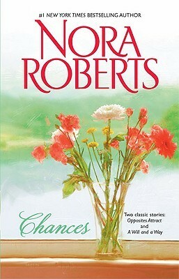 Chances: Opposites Attract / A Will and a Way by Nora Roberts