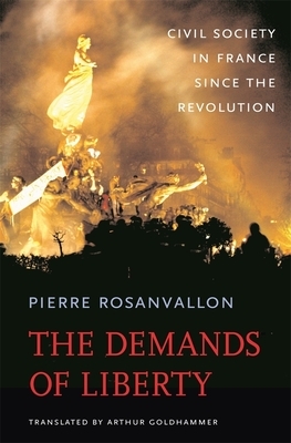 The Demands of Liberty: Civil Society in France Since the Revolution by Pierre Rosanvallon