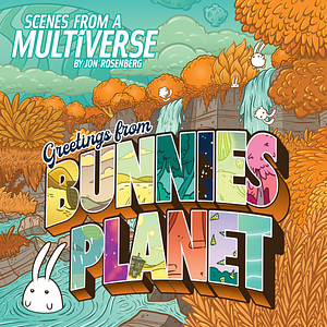 Scenes From A Multiverse: Greetings From Bunnies Planet by Jonathan Rosenberg