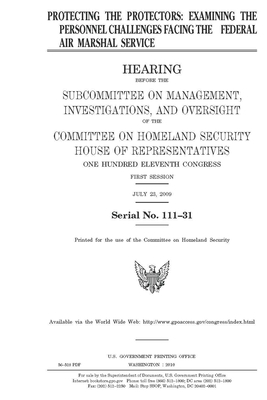 Protecting the protectors: examining the personnel challenges facing the Federal Air Marshal Service by United St Congress, United States House of Representatives, Committee on Homeland Security (house)