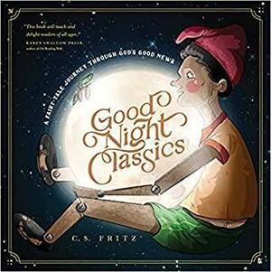 Good Night Classics: A Fairy-Tale Journey through God's Good News by C.S. Fritz