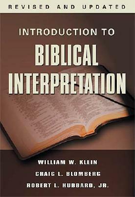 Introduction to Biblical Interpretation: Revised and Expanded by Robert L. Hubbard Jr., Craig L. Blomberg, William W. Klein