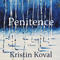 Penitence: A Novel by Kristin M.E. Koval