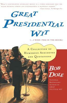 Great Presidential Wit: (...I Wish I Was in the Book) by Bob Dole