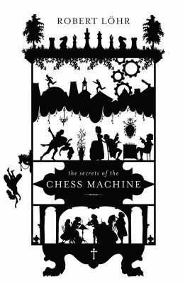 The Secrets of the Chess Machine by Robert Löhr, Anthea Bell