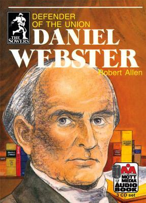 Daniel Webster: Defender of the Union by Robert Allen