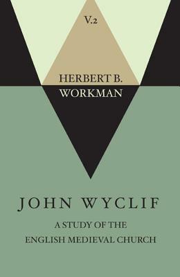 John Wyclif; A Study of the English Medieval Church, Volume 2 by Herbert B. Workman