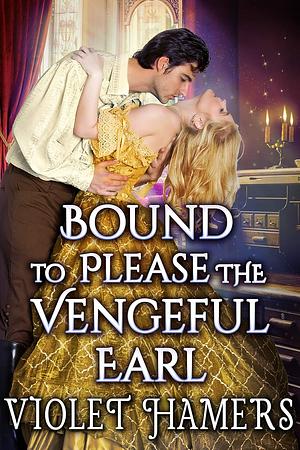 Bound to Please the Vengeful Earl by Violet Hamers