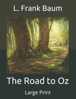 The Road to Oz: Large Print by L. Frank Baum