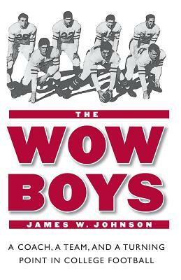 The Wow Boys: A Coach, a Team, and a Turning Point in College Football by James W. Johnson