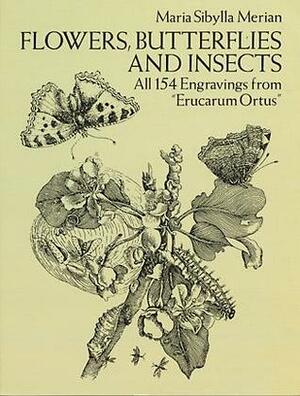 Flowers, Butterflies and Insects: All 154 Engravings from Erucarum Ortus by Maria Sibylla Merian