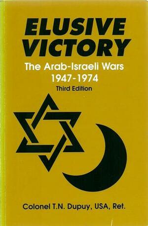 Elusive Victory: The Arab Israeli Wars 1947-1974 (Third Edition) by Trevor N. Dupuy