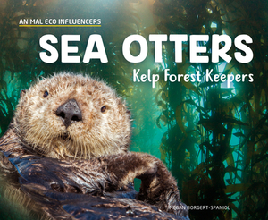 Sea Otters: Kelp Forest Keepers by Megan Borgert-Spaniol