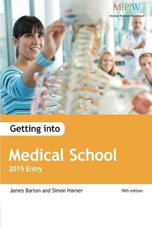 Getting Into Medical School: 2015 Entry by Simon Horner, James Barton