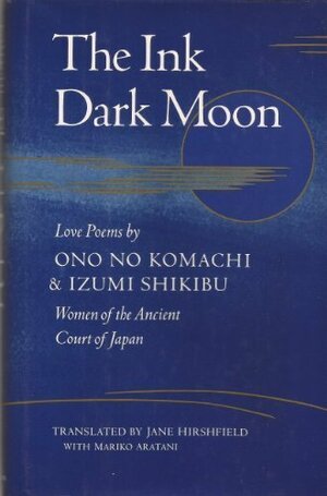 The Ink Dark Moon: Love Poems by Ono No Komachi and Izumi Shikibu by Ono no Komachi, Izumi Shikibu