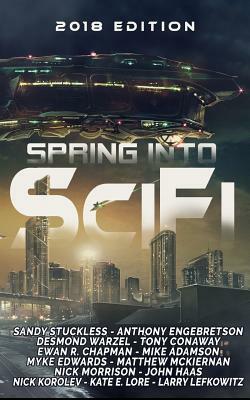 Spring Into SciFi: 2018 Edition by Anthony Engebretson, Tony Conaway, Desmond Warzel