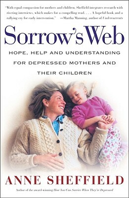 Sorrow's Web: Hope, Help, and Understanding for Depressed Mothers and Their Children by Anne Sheffield