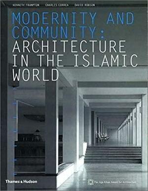 Modernity and Community: Architecture in the Islamic World by Charles Correa, Kenneth Frampton, David Robson