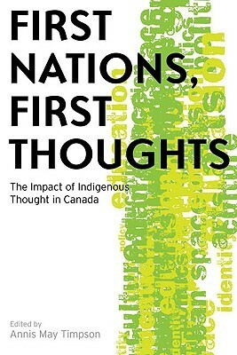 First Nations, First Thoughts: The Impact of Indigenous Thought in Canada by Annis May Timpson