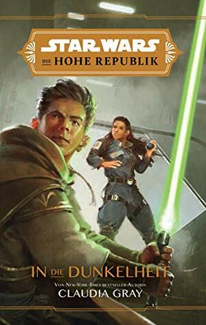 Star Wars: Die Hohe Republik - In die Dunkelheit by Claudia Gray