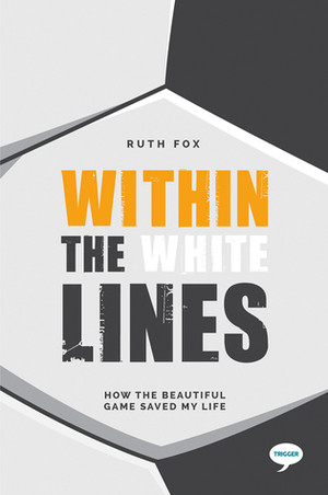 Within the White Lines: How the Beautiful Game Saved My Life by Ruth Fox