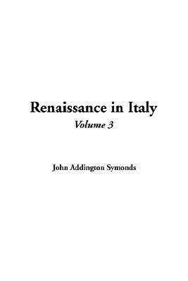 Renaissance in Italy: The Age of the Despots, Volume 3 by John Addington Symonds