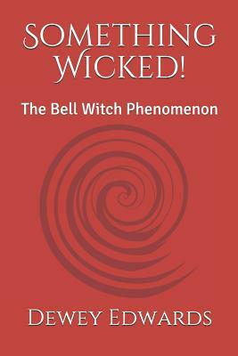 Something Wicked!: The Bell Witch Phenomenon by Dewey Edwards