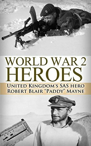 World War 2 Heroes: WWII United Kingdom\'s SAS Hero Robert Blair Paddy Mayne (World War 2, World War II, WW2, WWII, Paddy Mayne, SAS, Blair Mayne Legend, ... Biography, UK military, World War 2 Book 1) by Ryan Jenkins