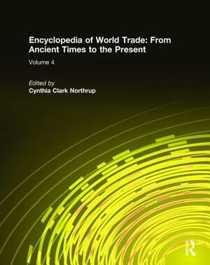 Encyclopedia of World Trade: From Ancient Times to the Present: From Ancient Times to the Present by Cynthia Clark Northrup, Jerry H. Bentley, Alfred E. Eckes Jr