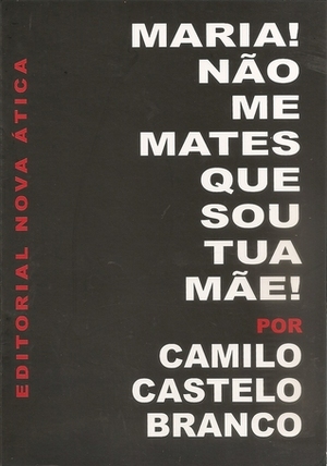 Maria Não Me Mates Que Sou Tua Mãe by Camilo Castelo Branco