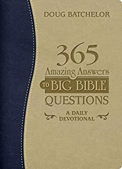 365 Amazing Answers to Big Bible Questions: A Daily Devotional by Doug Batchelor