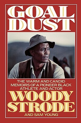 Goal Dust: The Warm and Candid Memoirs of a Pioneer Black Athlete and Actor by Woody Strode, Sam Young